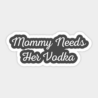 Mommy needs her vodka Sticker